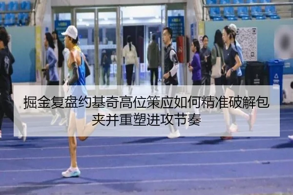 掘金复盘约基奇高位策应如何精准破解包夹并重塑进攻节奏